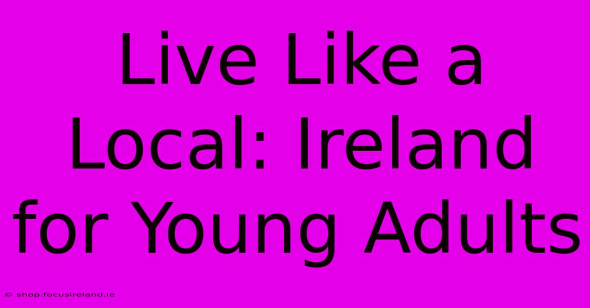 Live Like A Local: Ireland For Young Adults