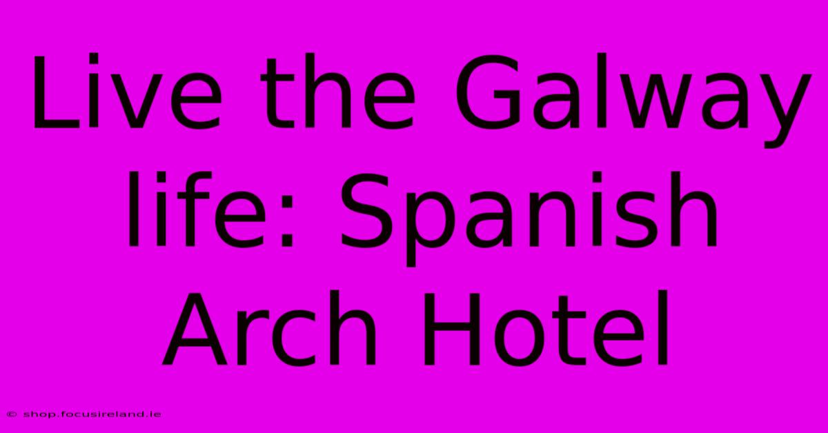 Live The Galway Life: Spanish Arch Hotel