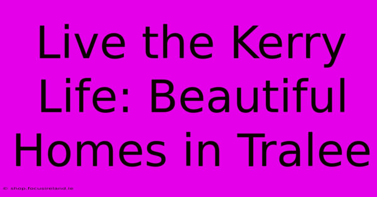 Live The Kerry Life: Beautiful Homes In Tralee