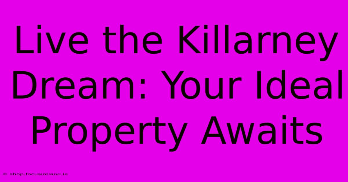 Live The Killarney Dream: Your Ideal Property Awaits