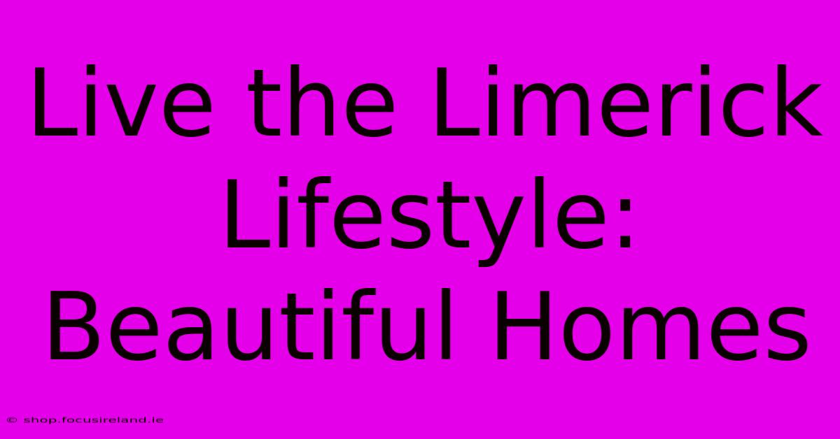 Live The Limerick Lifestyle: Beautiful Homes