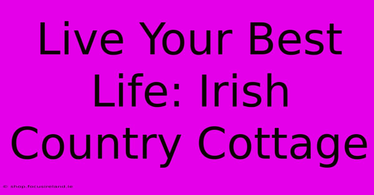 Live Your Best Life: Irish Country Cottage