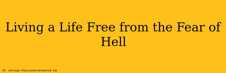Living a Life Free from the Fear of Hell
