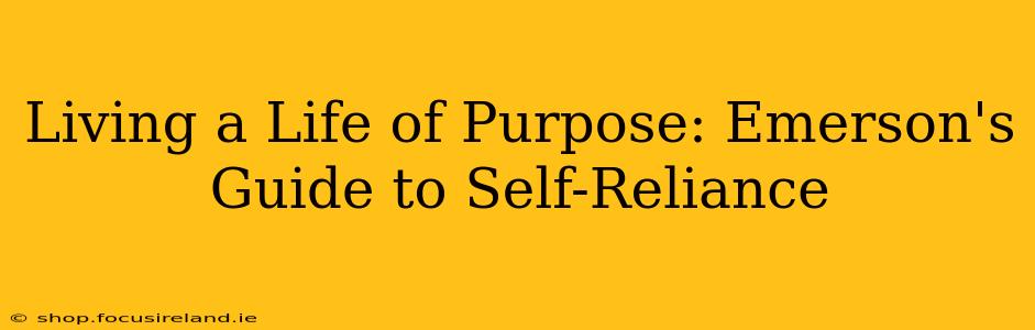 Living a Life of Purpose: Emerson's Guide to Self-Reliance