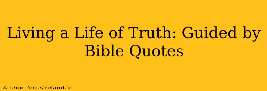 Living a Life of Truth: Guided by Bible Quotes