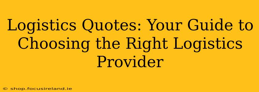 Logistics Quotes: Your Guide to Choosing the Right Logistics Provider