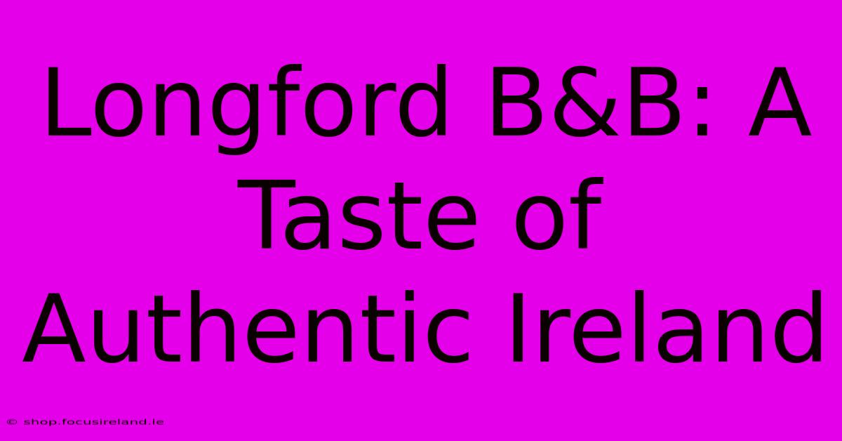 Longford B&B: A Taste Of Authentic Ireland