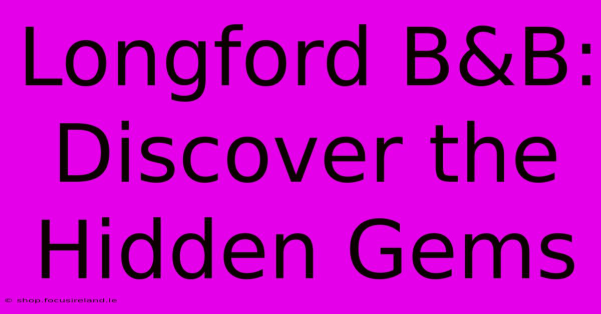 Longford B&B: Discover The Hidden Gems