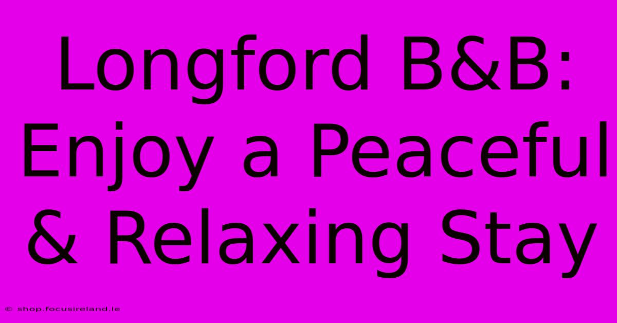 Longford B&B: Enjoy A Peaceful & Relaxing Stay