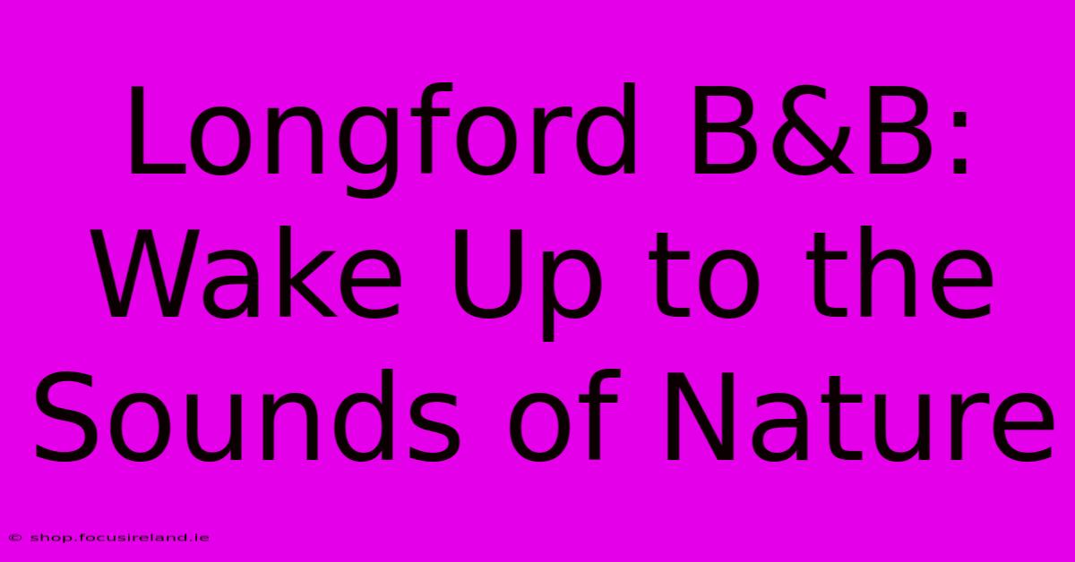 Longford B&B: Wake Up To The Sounds Of Nature