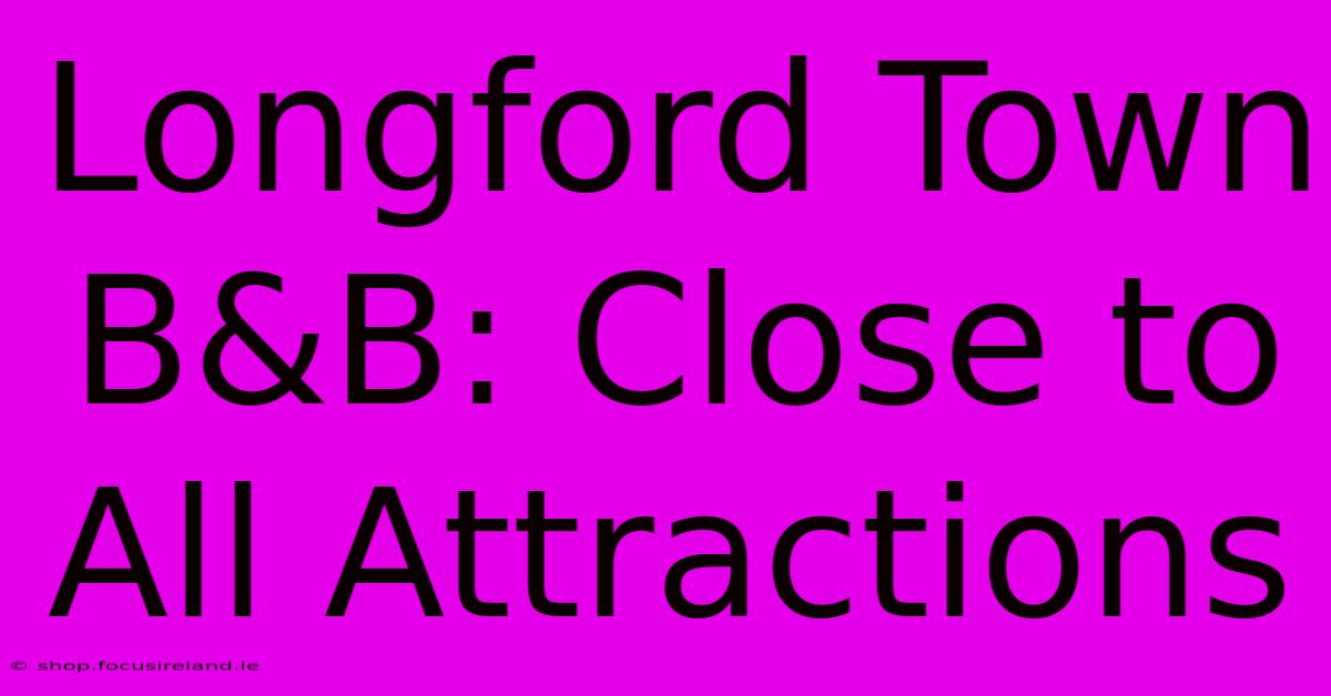 Longford Town B&B: Close To All Attractions