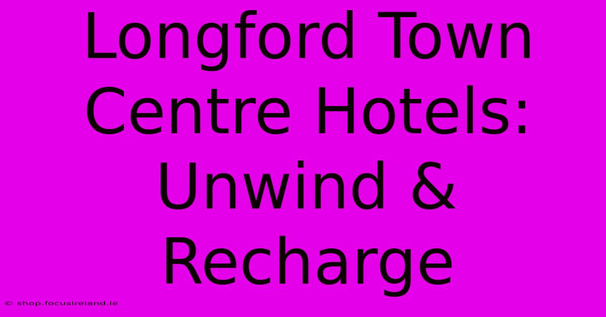 Longford Town Centre Hotels: Unwind & Recharge