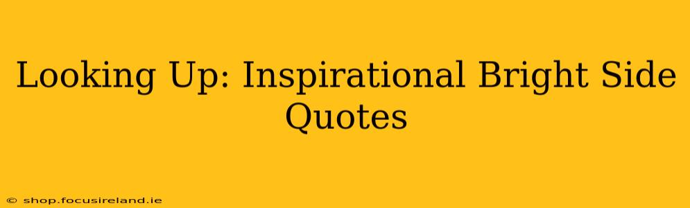 Looking Up: Inspirational Bright Side Quotes