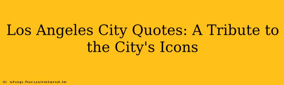 Los Angeles City Quotes: A Tribute to the City's Icons