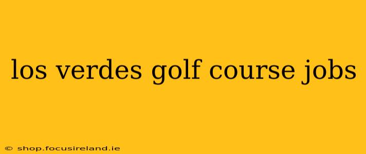 los verdes golf course jobs