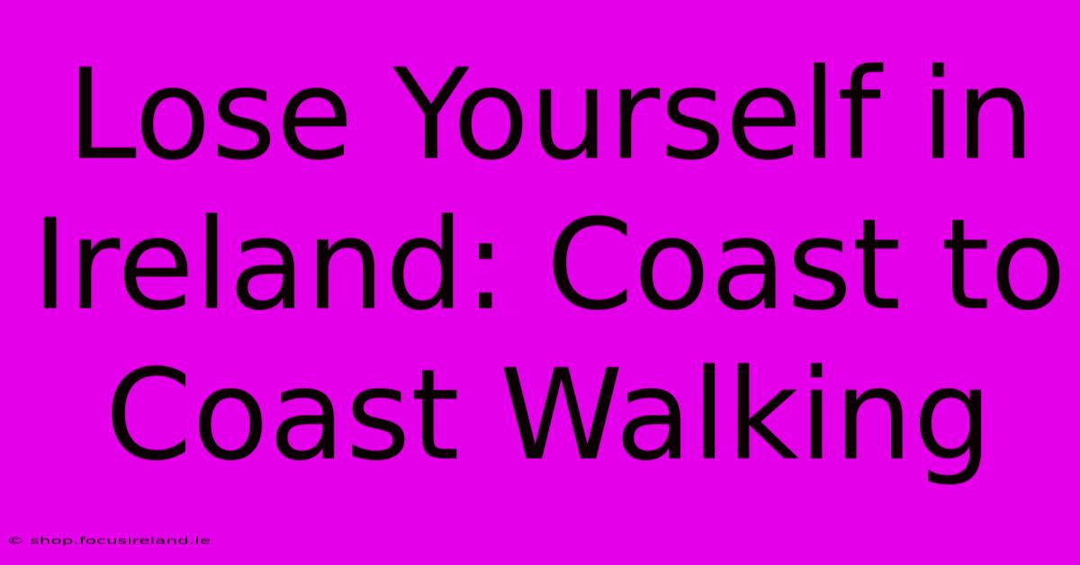 Lose Yourself In Ireland: Coast To Coast Walking