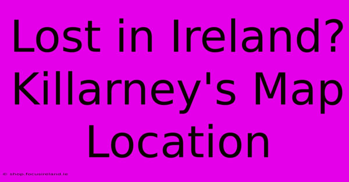 Lost In Ireland? Killarney's Map Location