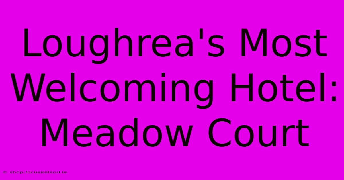 Loughrea's Most Welcoming Hotel: Meadow Court