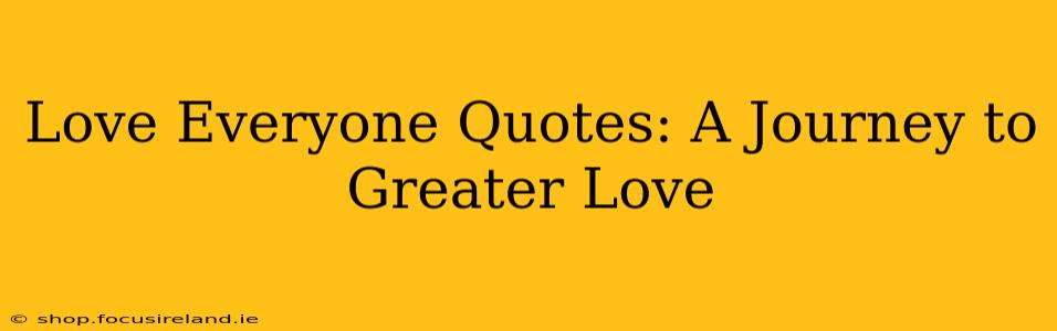 Love Everyone Quotes: A Journey to Greater Love