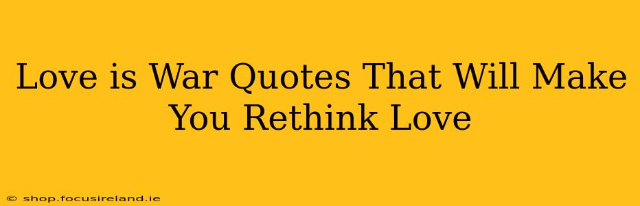 Love is War Quotes That Will Make You Rethink Love