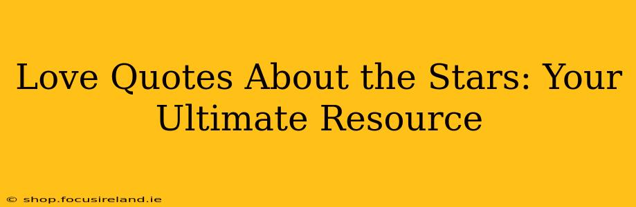 Love Quotes About the Stars: Your Ultimate Resource