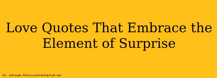 Love Quotes That Embrace the Element of Surprise