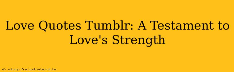 Love Quotes Tumblr: A Testament to Love's Strength