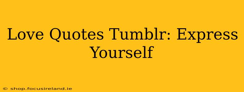 Love Quotes Tumblr: Express Yourself