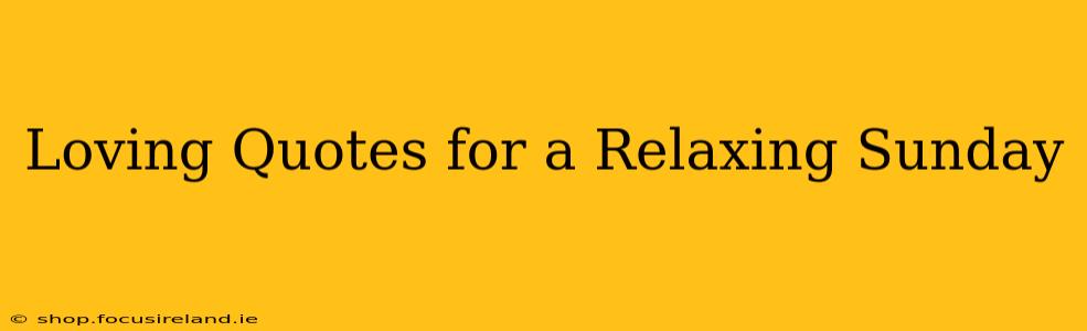 Loving Quotes for a Relaxing Sunday