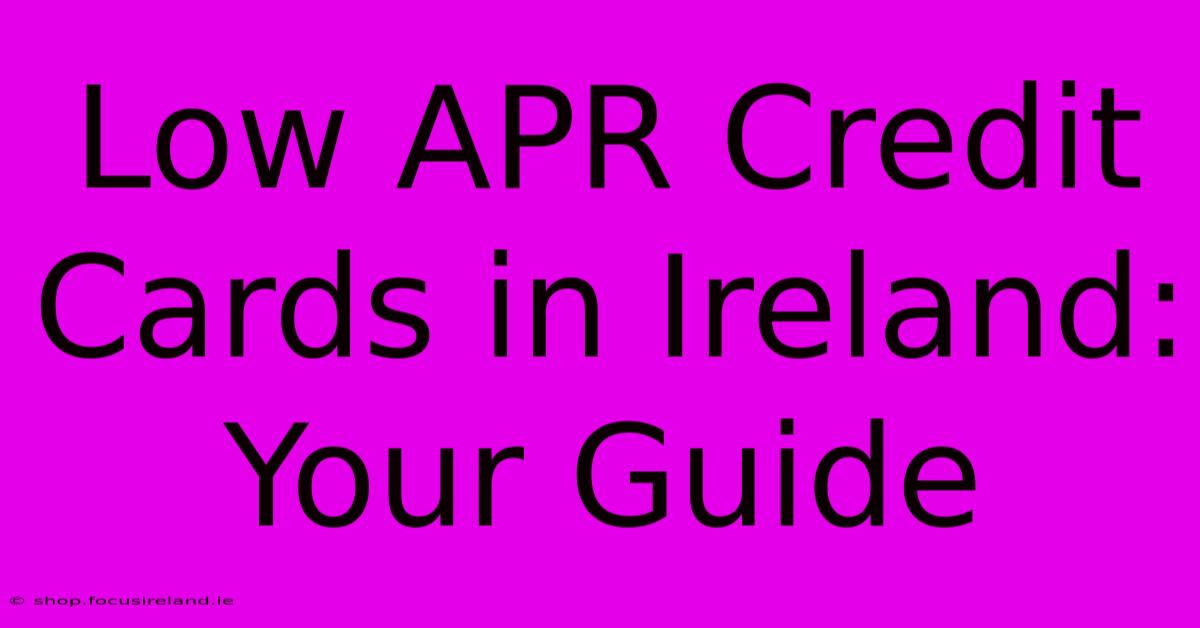 Low APR Credit Cards In Ireland: Your Guide