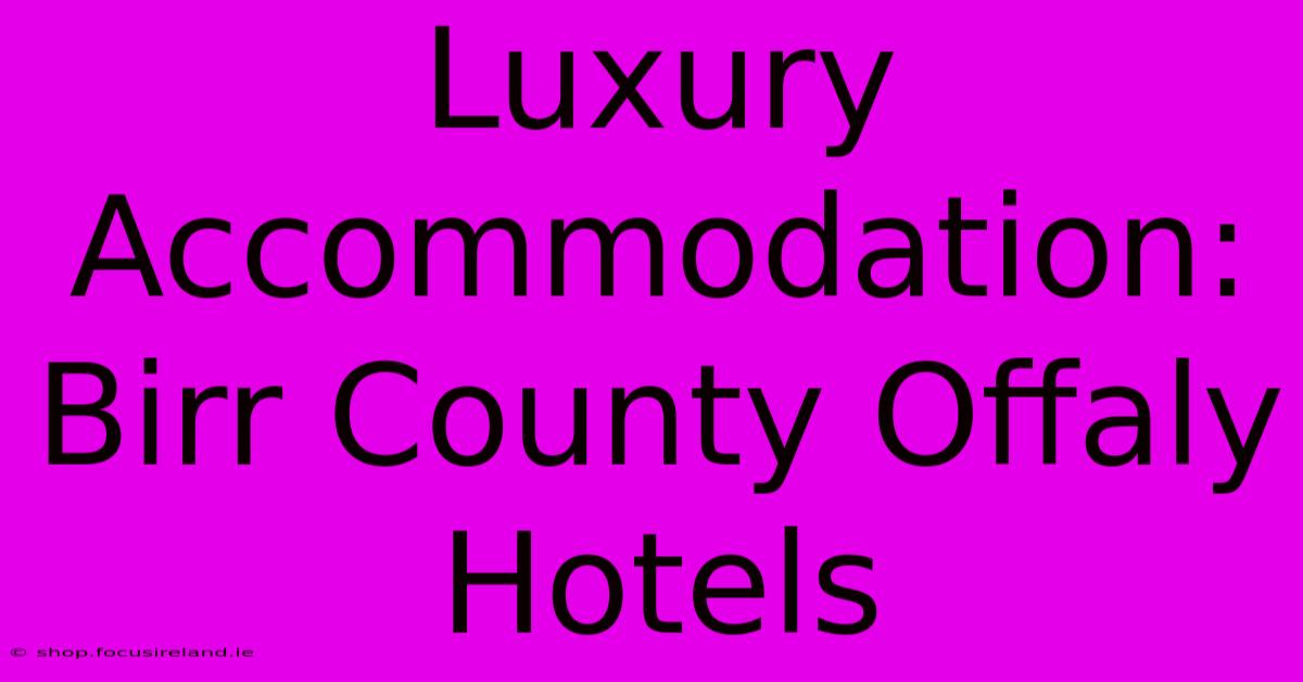 Luxury Accommodation: Birr County Offaly Hotels