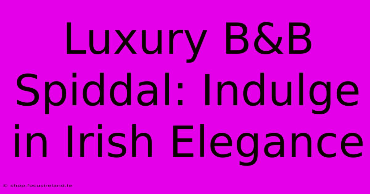 Luxury B&B Spiddal: Indulge In Irish Elegance