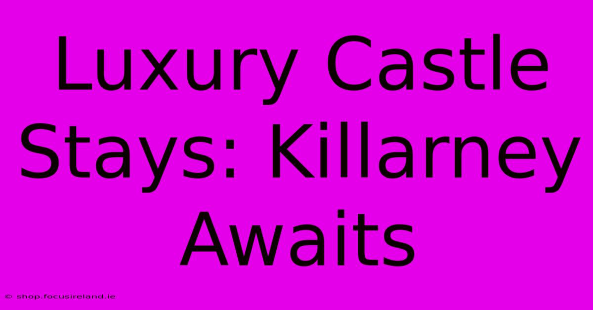 Luxury Castle Stays: Killarney Awaits