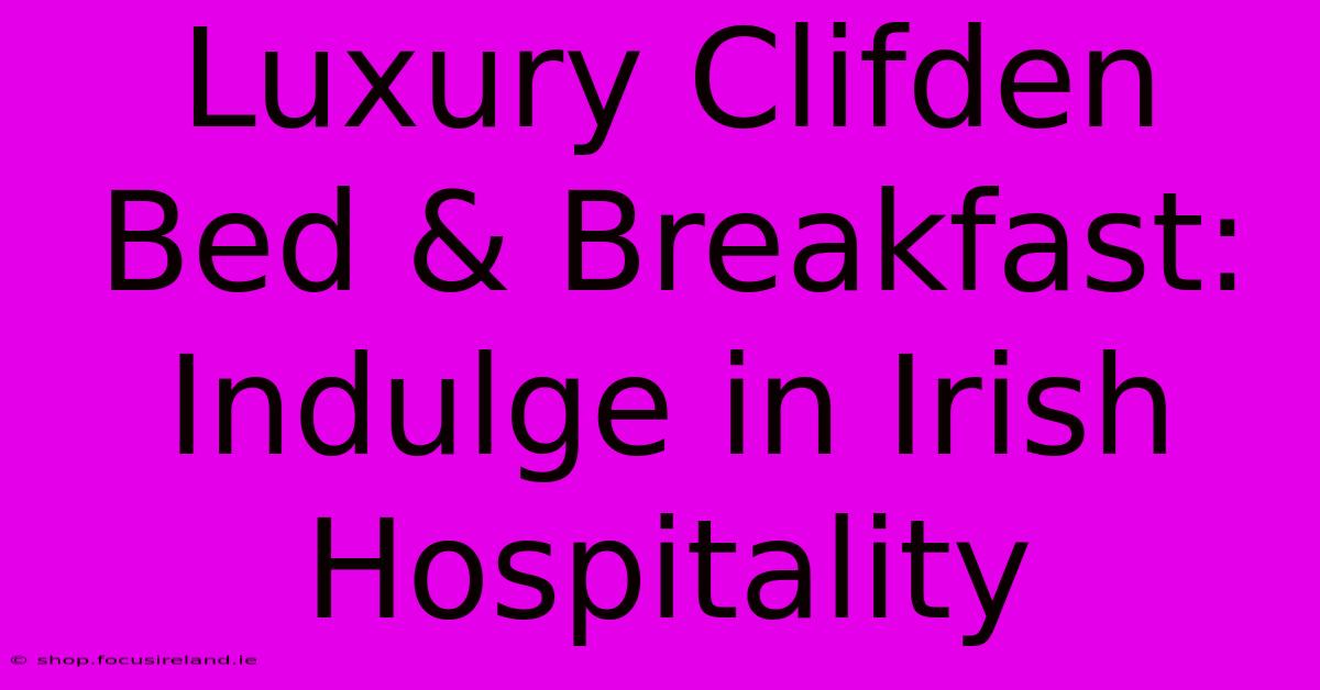 Luxury Clifden Bed & Breakfast: Indulge In Irish Hospitality