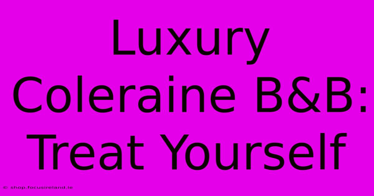 Luxury Coleraine B&B: Treat Yourself