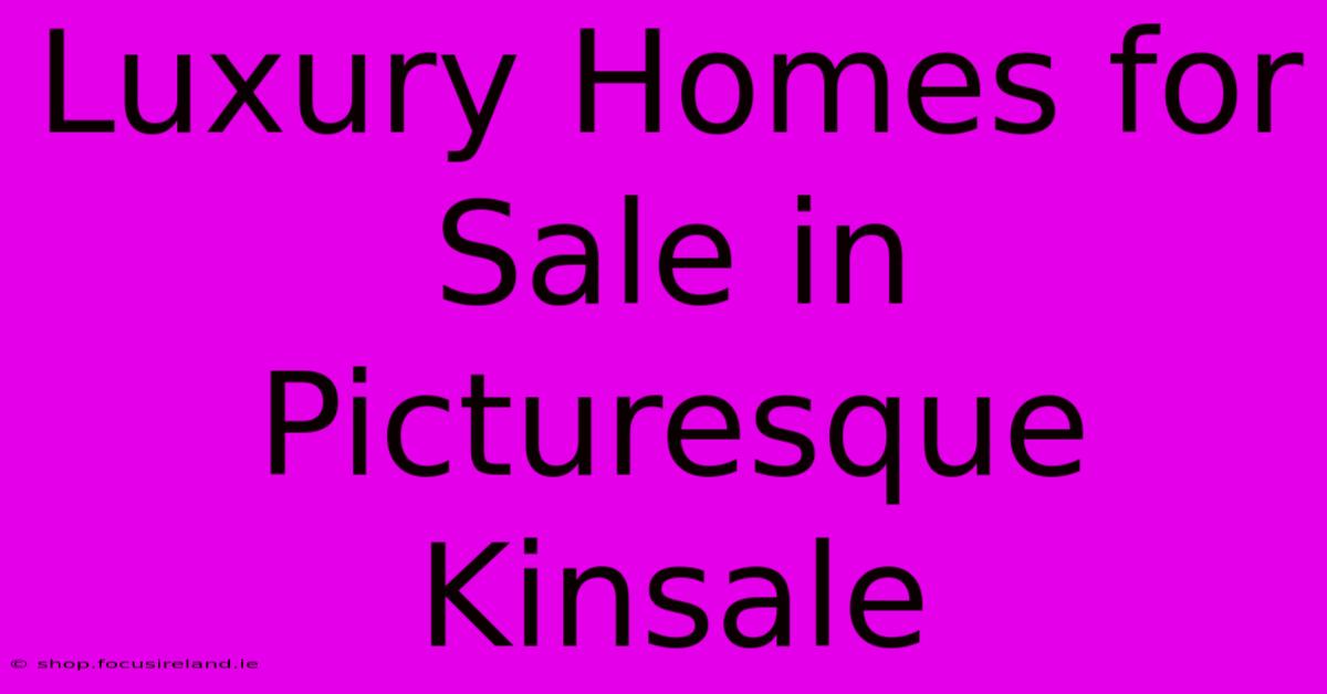 Luxury Homes For Sale In Picturesque Kinsale