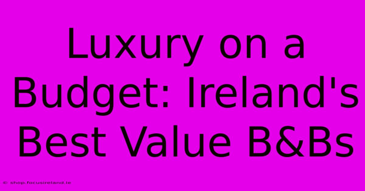 Luxury On A Budget: Ireland's Best Value B&Bs