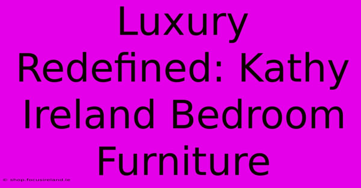 Luxury Redefined: Kathy Ireland Bedroom Furniture