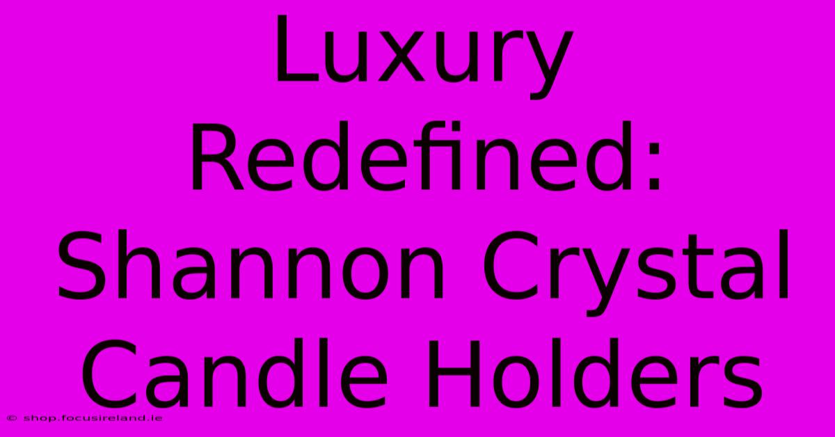 Luxury Redefined: Shannon Crystal Candle Holders