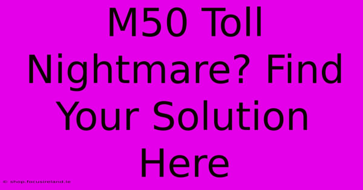 M50 Toll Nightmare? Find Your Solution Here