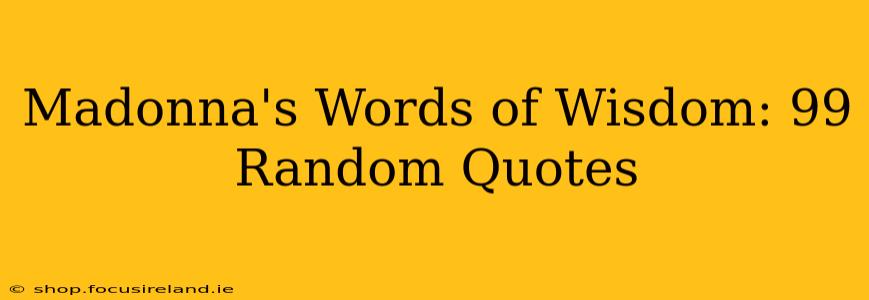 Madonna's Words of Wisdom: 99 Random Quotes