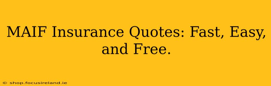 MAIF Insurance Quotes: Fast, Easy, and Free.