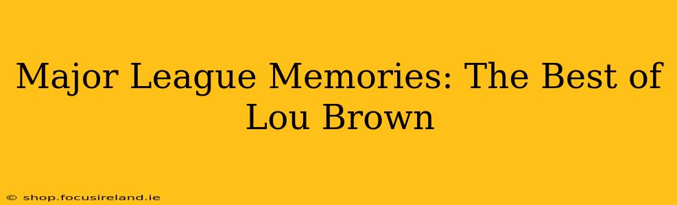 Major League Memories: The Best of Lou Brown