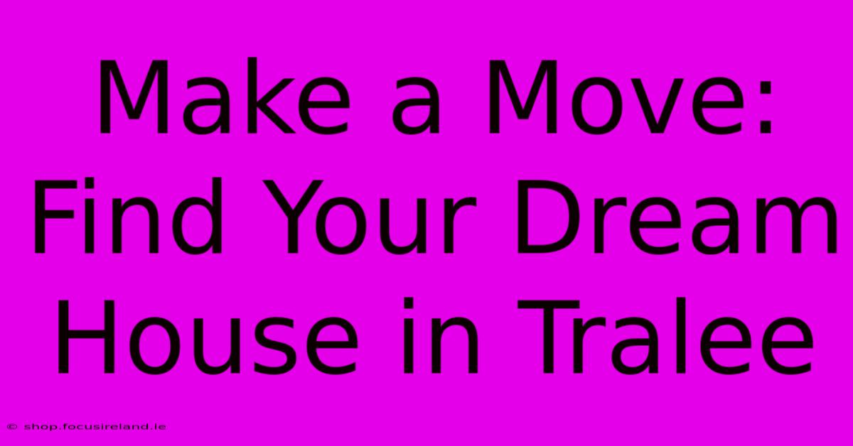 Make A Move: Find Your Dream House In Tralee