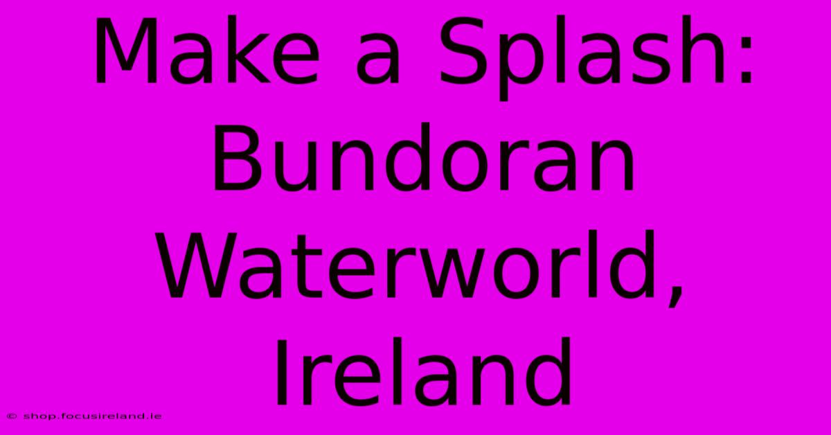 Make A Splash: Bundoran Waterworld, Ireland