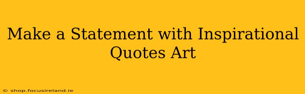 Make a Statement with Inspirational Quotes Art
