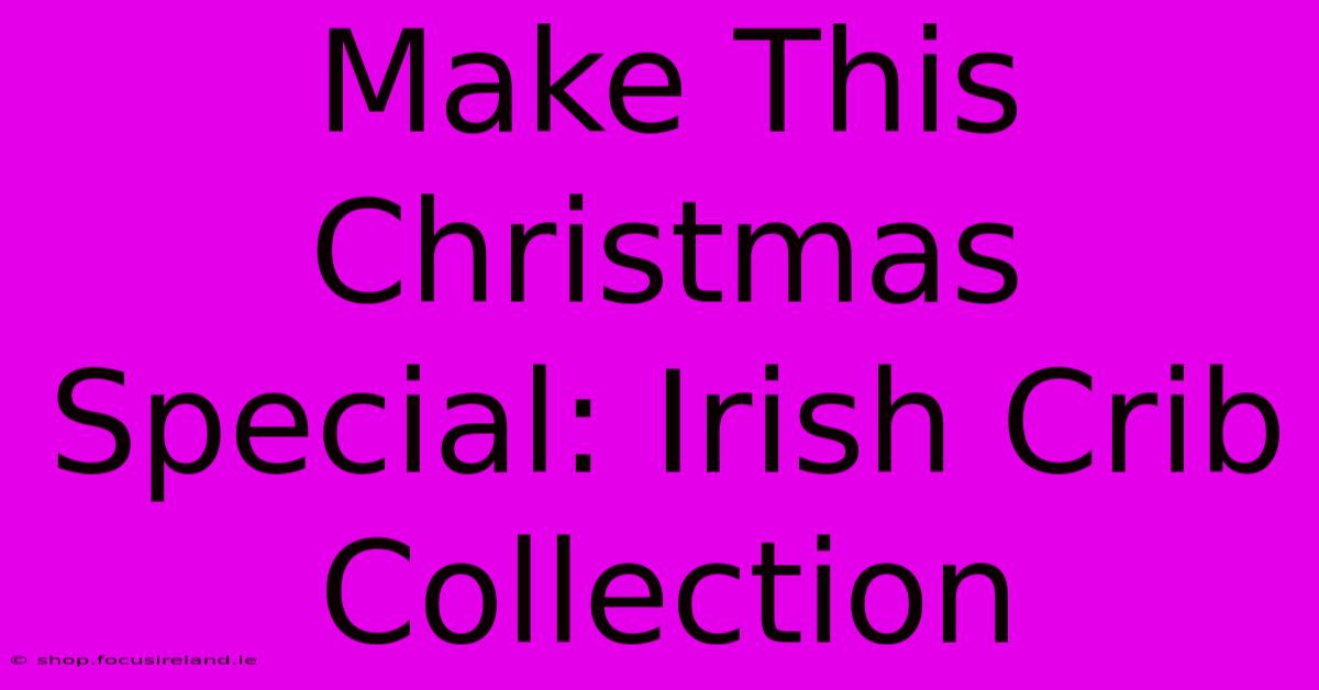 Make This Christmas Special: Irish Crib Collection