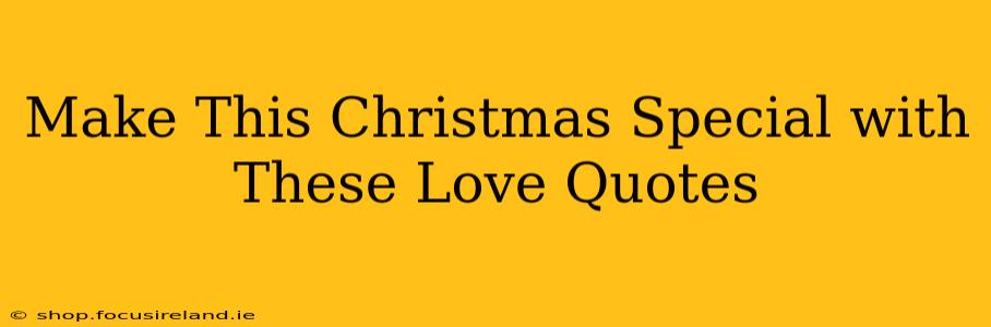 Make This Christmas Special with These Love Quotes