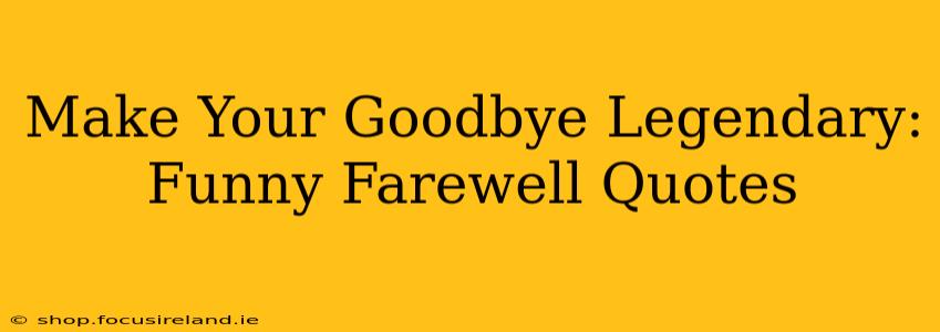 Make Your Goodbye Legendary: Funny Farewell Quotes