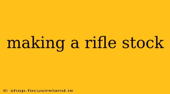 making a rifle stock